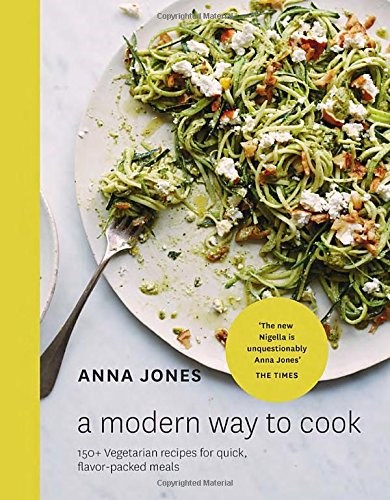 A Modern Way to Cook: 150+ Vegetarian Recipes for Quick, Flavor-Packed Meals