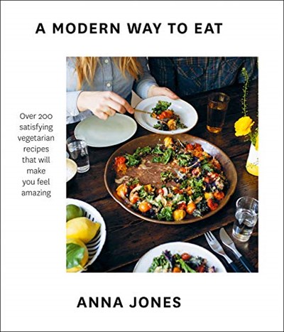 A Modern Way to Eat: Over 200 Satisfying Vegetarian Recipes That Will Make You Feel Amazing