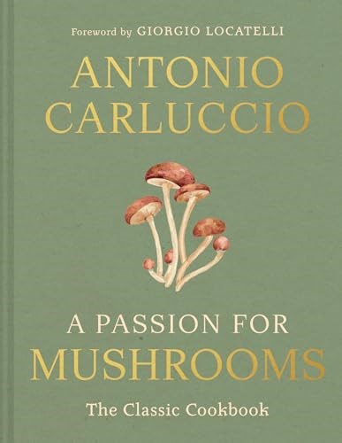 A Passion for Mushrooms: A Comprehensive Cookbook and Field Guide for Mushroom Enthusiasts