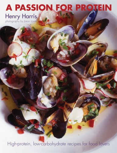 A Passion For Protein: High-Protein, Low-Carbohydrate Recipes for Food Lovers