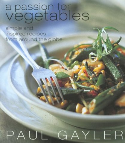 A Passion For Vegetables: Simple And Inspired Vegetarian Recipes From Around The Globe