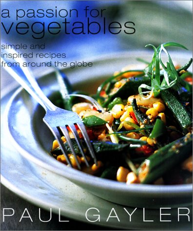 A Passion For Vegetables: Simple and Inspired Vegetarian Recipes from Around the Globe