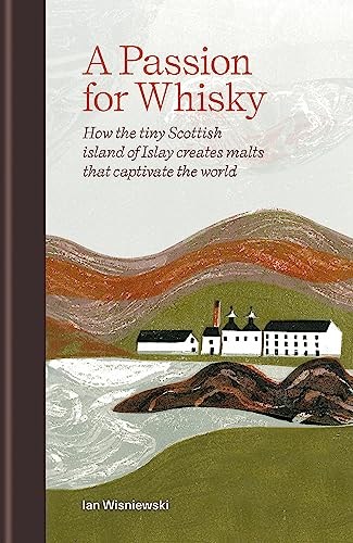 A Passion for Whisky: How the tiny Scottish island of Islay creates malts that captivate the world