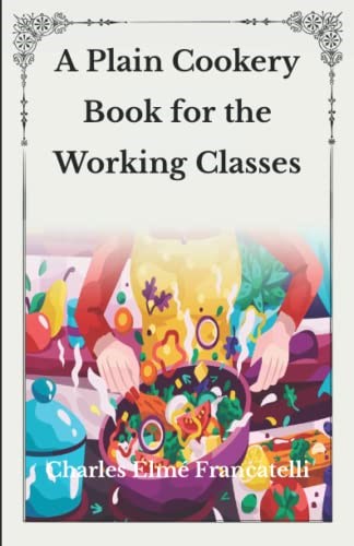 A Plain Cookery Book for the Working Classes: Unabridged Original Classics Series - Complete Paperback Edition