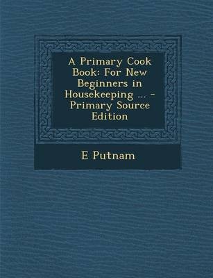 A Primary Cook Book: For New Beginners in Housekeeping ... - Primary Source Edition