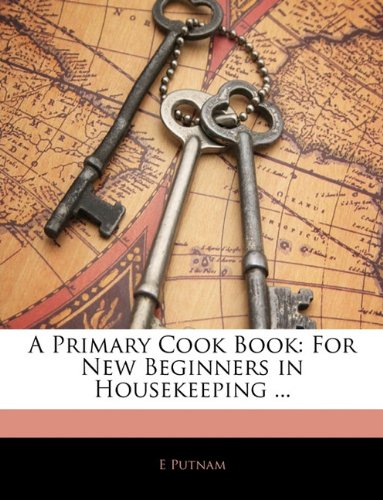 A Primary Cook Book: For New Beginners in Housekeeping ...