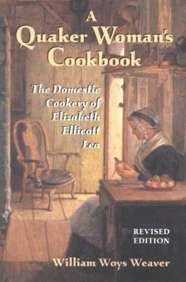 A Quaker Woman's Cookbook: The Domestic Cookery of Elizabeth Ellicott Lea