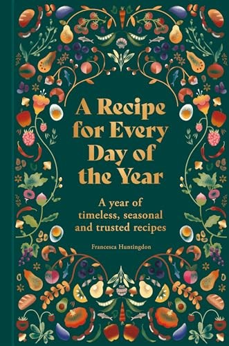 A Recipe for Every Day of the Year: A Year of Timeless, Seasonal and Trusted Recipes