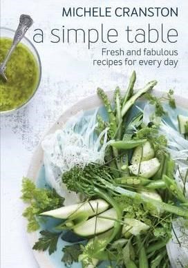 A Simple Table: Fresh and Fabulous Recipes for One Pot, Two Bowls, Four Plates or Many Platters