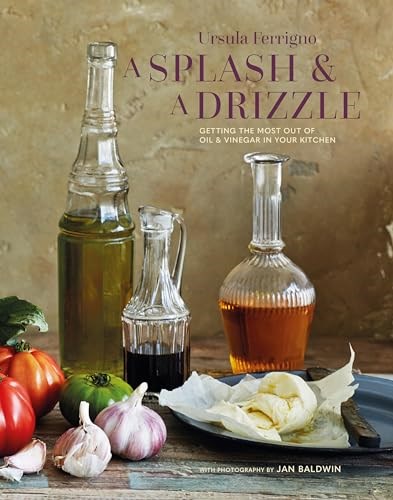 A Splash & Drizzle: Getting the Most out of Oil and Vinegar in Your Kitchen