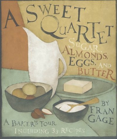 A Sweet Quartet: Sugar, Almonds, Eggs, and Butter: A Baker's Tour Including 33 Recipes
