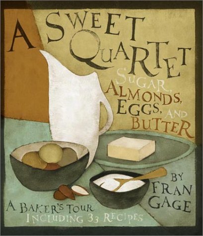 A Sweet Quartet: Sugar, Almonds, Eggs, and Butter: A Baker's Tour Including 33 Recipes