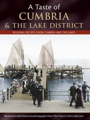 A Taste of Cumbria and the Lake District: Regional Recipes from Cumbria and the Lakes