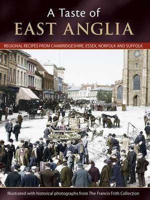A Taste of East Anglia: Regional Recipes from Cambridgeshire, Essex, Norfolk and Suffolk