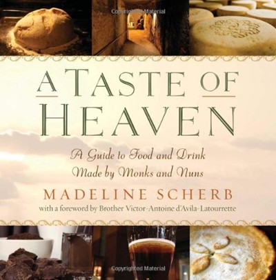 A Taste of Heaven: A Guide to Food and Drink Made by Monks and Nuns