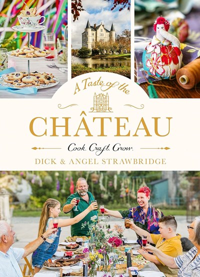 A Taste of the Château: Master the Art of Seasonal Celebrations with Over 100 Delicious Recipes, Beautiful Crafts and Inspiring Gardening Projects