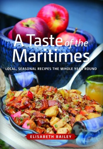 A Taste of the Maritimes: Local Seasonal Recipes the Whole Year Round