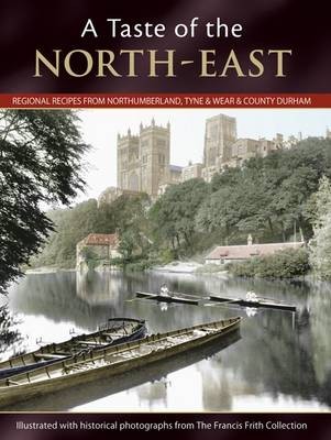 A Taste of the North-East: Regional Recipes from County Durham, Northumberland and Tyne & Wear