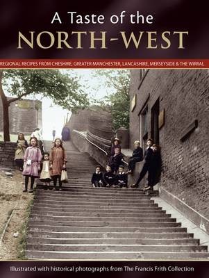 A Taste of the North-West: Regional Recipes from Cheshire, Greater Manchester, Lancashire, Merseyside & The Wirral