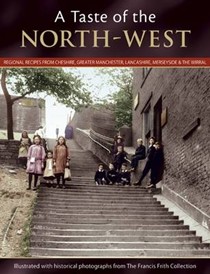 A Taste of the North-West: Regional Recipes from Cheshire, Greater Manchester, Lancashire, Merseyside and the Wirral