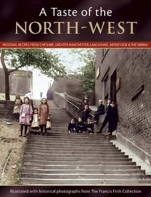 A Taste of the North-West: Regional Recipes from Cheshire, Greater Manchester, Lancashire, Merseyside and the Wirral