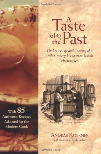 A Taste of The Past: The Daily Life and Cooking of a 19th-Century Hungarian Jewish Homemaker