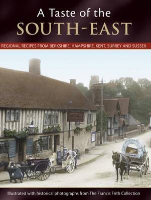 A Taste of the South-East: Regional Recipes from Berkshire, Hampshire, Kent, Surrey and Sussex