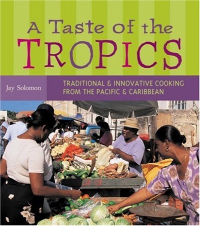 A Taste of The Tropics: Traditional & Innovative Cooking From the Pacific & Caribbean
