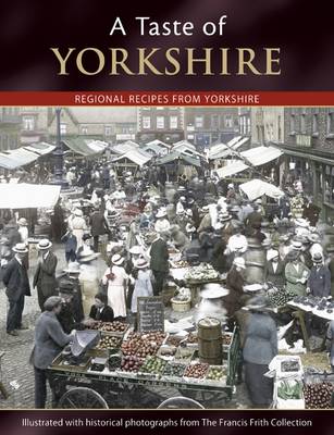 A Taste of Yorkshire: Regional Recipes from Yorkshire