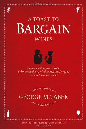 A Toast to Bargain Wines: How Innovators, Iconoclasts, and Winemaking Revolutionaries Are Changing the Way the World Drinks