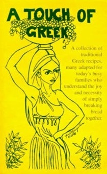 A Touch of Greek: A Collection of Traditional Greek Recipes, Many Adapted for Today's Busy Families Who Understand the Joy and Necessity