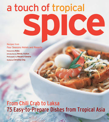 A Touch of Tropical Spice: From Chili Crab to Laksa 75 Easy-to-prepare Dishes from Tropical Asia