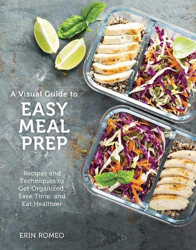 A Visual Guide to Easy Meal Prep: Strategies and Recipes to Get Organized, Save Time, and Eat Healthier