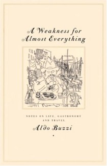A Weakness for Almost Everything: Notes on Life, Gastronomy and Travel
