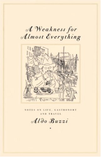 A Weakness for Almost Everything: Notes on Life, Gastronomy and Travel