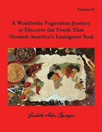 A Worldwide Vegetarian Journey to Discover the Foods That Nourish America's Immigrant Soul: Volume 2