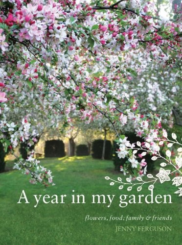 A Year in My Garden: Flowers, Food, Family & Friends