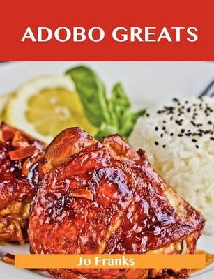 Adobo Greats: Delicious Adobo Recipes, The Top 100 Adobo Recipes