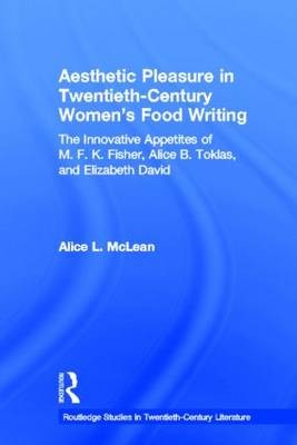 Aesthetic Pleasure in Twentieth-Century Women's Food Writing: The Innovative Appetites of M.F.K. Fisher, Alice B. Toklas, and Elizabeth David