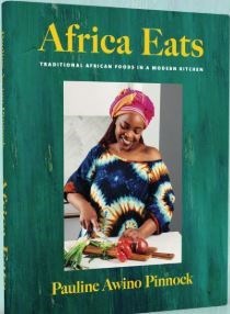 Africa Eats: African Recipes for Breakfast, Lunch, Dinner and Dessert, Traditional and Lost Foods of Africa