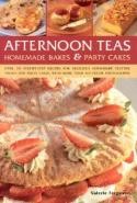 Afternoon Teas: Over 150 Step-by-step Recipes for Delicious Homemade Teatime Treats and Party Cakes, with More Than 450 Colour Photographs