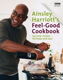 Ainsley Harriott's Feel-Good Cookbook: 150 New Recipes for Body and Soul