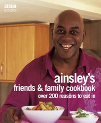Ainsley's Friends and Family Cookbook: Over 200 Reasons to Eat In