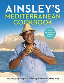 Ainsley’s Mediterranean Cookbook: 100 New, Easy Recipes Inspired by the Flavours of the Med