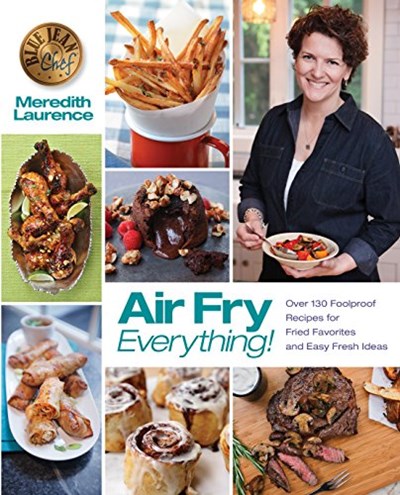 Air Fry Everything!: Foolproof Recipes for Fried Favorites and Easy Fresh Ideas