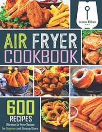  Air Fryer Cookbook: 600 Effortless Air Fryer Recipes for Beginners and Advanced Users
