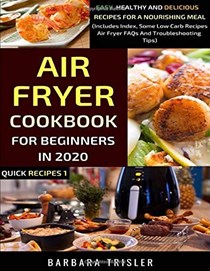  Air Fryer Cookbook For Beginners In 2020: Easy, Healthy And Delicious Recipes For A Nourishing Meal (Includes Index, Some Low Carb Recipes, Air Fryer FAQs And Troubleshooting Tips) (Quick Recipes)