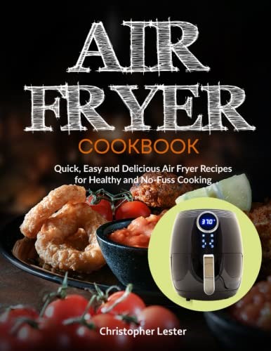 Air Fryer Cookbook: Quick, Easy and Delicious Air Fryer Recipes for Healthy and No-Fuss Cooking (Air Fryer Cookbooks)