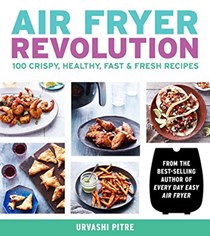 Air Fryer Revolution: 100 Crispy, Healthy, Fast & Fresh Recipes