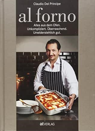 Al Forno: Alles aus dem Ofen: Unkompliziert. Überraschend. Unwiderstehlich Gut